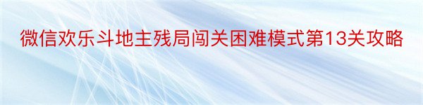 微信欢乐斗地主残局闯关困难模式第13关攻略