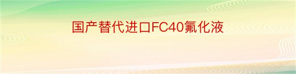 国产替代进口FC40氟化液