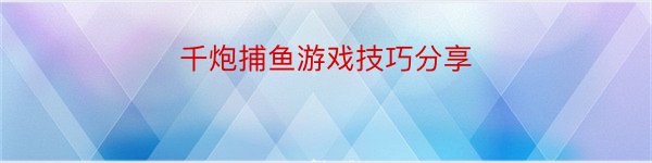 千炮捕鱼游戏技巧分享