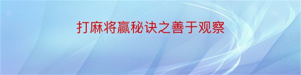 打麻将赢秘诀之善于观察