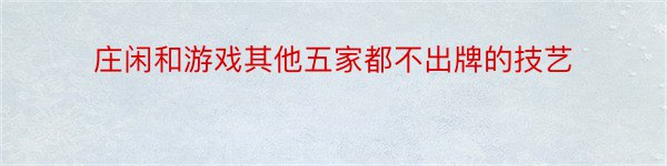 庄闲和游戏其他五家都不出牌的技艺