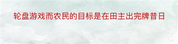 轮盘游戏而农民的目标是在田主出完牌昔日