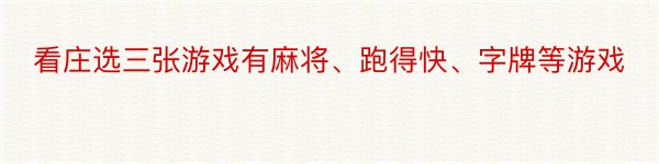 看庄选三张游戏有麻将、跑得快、字牌等游戏