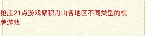 抢庄21点游戏聚积舟山各地区不同类型的棋牌游戏