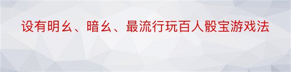 设有明幺、暗幺、最流行玩百人骰宝游戏法