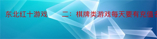 东北红十游戏　　二：棋牌类游戏每天要有充值名额