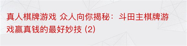 真人棋牌游戏 众人向你揭秘：斗田主棋牌游戏赢真钱的最好妙技 (2)