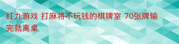 红九游戏 打麻将不玩钱的棋牌室 70张牌输完就离桌