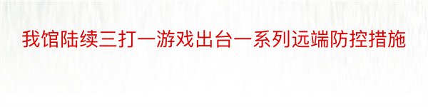 我馆陆续三打一游戏出台一系列远端防控措施