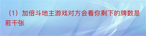 （1）加倍斗地主游戏对方会看你剩下的牌数是若干张