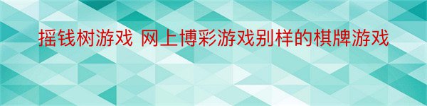 摇钱树游戏 网上博彩游戏别样的棋牌游戏