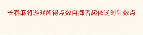 长春麻将游戏所得点数自掷者起依逆时针数点