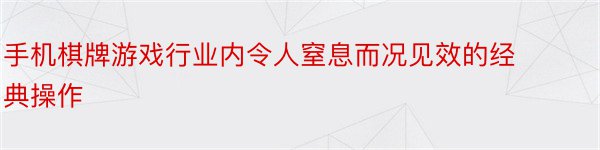 手机棋牌游戏行业内令人窒息而况见效的经典操作