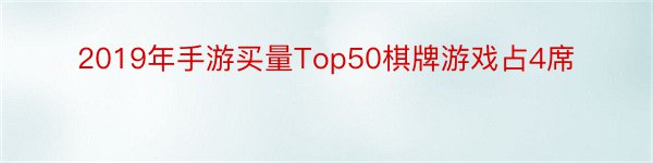 2019年手游买量Top50棋牌游戏占4席