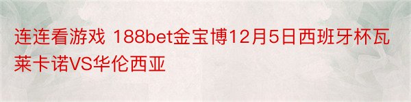 连连看游戏 188bet金宝博12月5日西班牙杯瓦莱卡诺VS华伦西亚