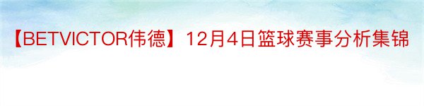 【BETVICTOR伟德】12月4日篮球赛事分析集锦