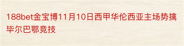 188bet金宝博11月10日西甲华伦西亚主场势擒毕尔巴鄂竞技