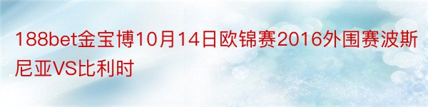 188bet金宝博10月14日欧锦赛2016外围赛波斯尼亚VS比利时