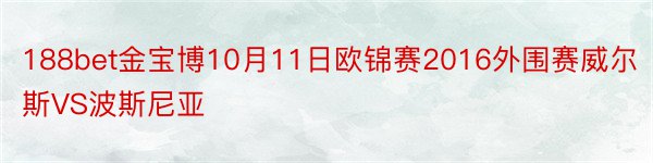 188bet金宝博10月11日欧锦赛2016外围赛威尔斯VS波斯尼亚