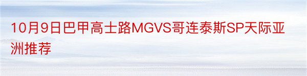 10月9日巴甲高士路MGVS哥连泰斯SP天际亚洲推荐