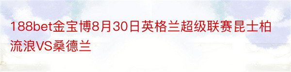 188bet金宝博8月30日英格兰超级联赛昆士柏流浪VS桑德兰