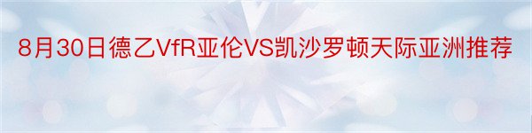 8月30日德乙VfR亚伦VS凯沙罗顿天际亚洲推荐