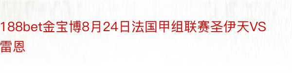 188bet金宝博8月24日法国甲组联赛圣伊天VS雷恩