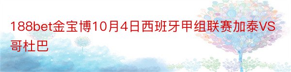 188bet金宝博10月4日西班牙甲组联赛加泰VS哥杜巴