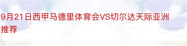 9月21日西甲马德里体育会VS切尔达天际亚洲推荐