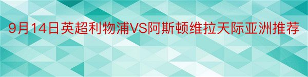 9月14日英超利物浦VS阿斯顿维拉天际亚洲推荐