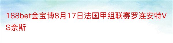 188bet金宝博8月17日法国甲组联赛罗连安特VS奈斯