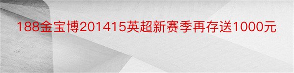 188金宝博201415英超新赛季再存送1000元