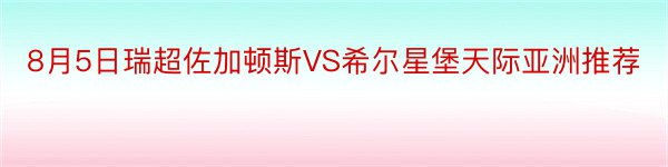 8月5日瑞超佐加顿斯VS希尔星堡天际亚洲推荐