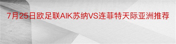 7月25日欧足联AIK苏纳VS连菲特天际亚洲推荐