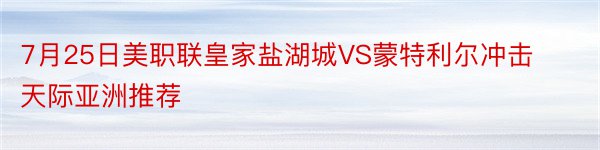 7月25日美职联皇家盐湖城VS蒙特利尔冲击天际亚洲推荐