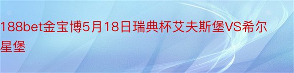 188bet金宝博5月18日瑞典杯艾夫斯堡VS希尔星堡