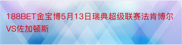 188BET金宝博5月13日瑞典超级联赛法肯博尔VS佐加顿斯