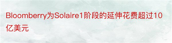 Bloomberry为Solaire1阶段的延伸花费超过10亿美元