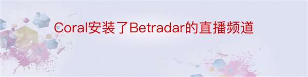 Coral安装了Betradar的直播频道