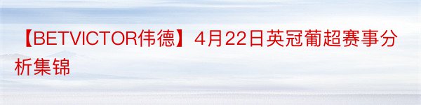 【BETVICTOR伟德】4月22日英冠葡超赛事分析集锦