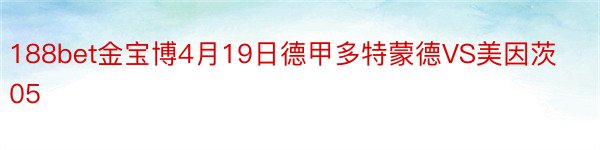 188bet金宝博4月19日德甲多特蒙德VS美因茨05