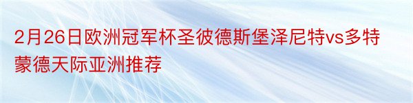 2月26日欧洲冠军杯圣彼德斯堡泽尼特vs多特蒙德天际亚洲推荐