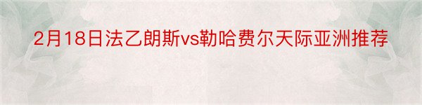 2月18日法乙朗斯vs勒哈费尔天际亚洲推荐