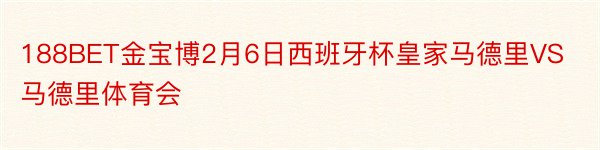 188BET金宝博2月6日西班牙杯皇家马德里VS马德里体育会