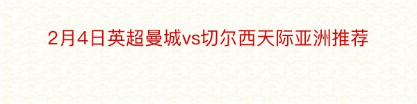 2月4日英超曼城vs切尔西天际亚洲推荐