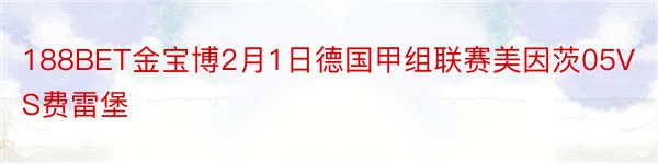 188BET金宝博2月1日德国甲组联赛美因茨05VS费雷堡